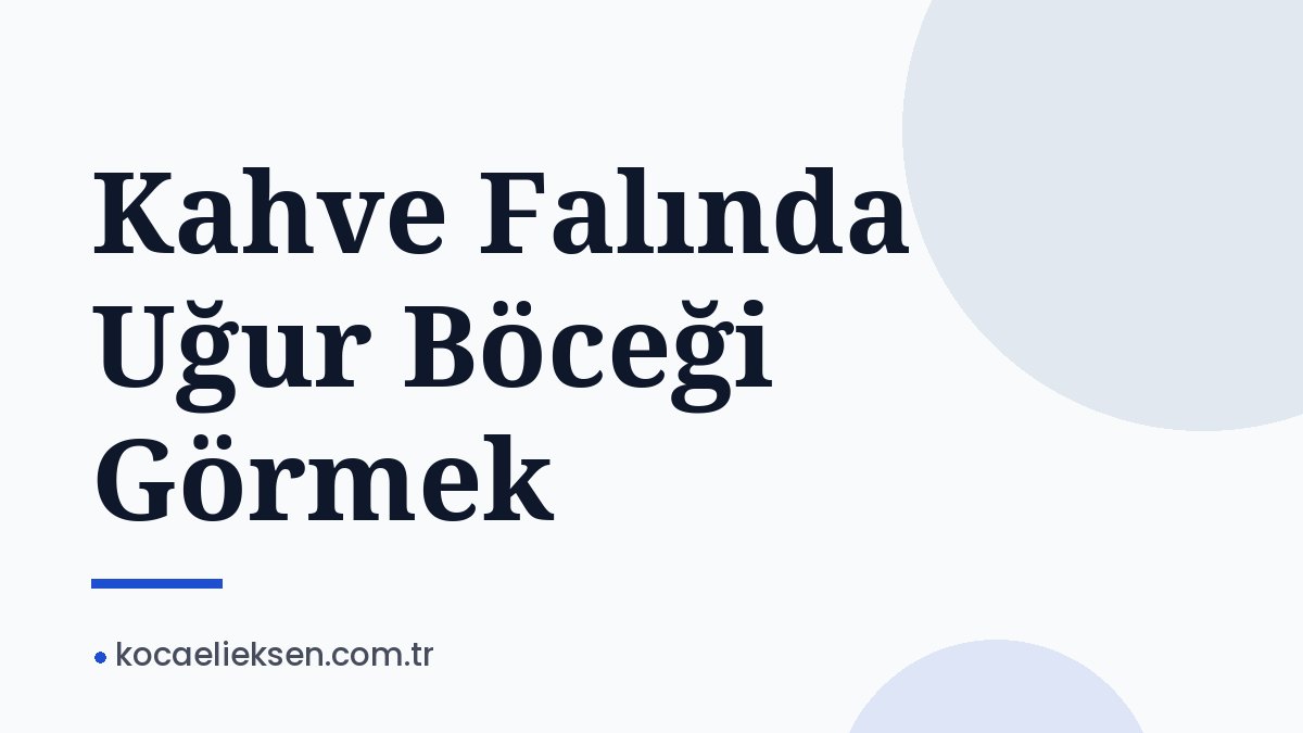 Kahve Falında Uğur Böceği Görmek