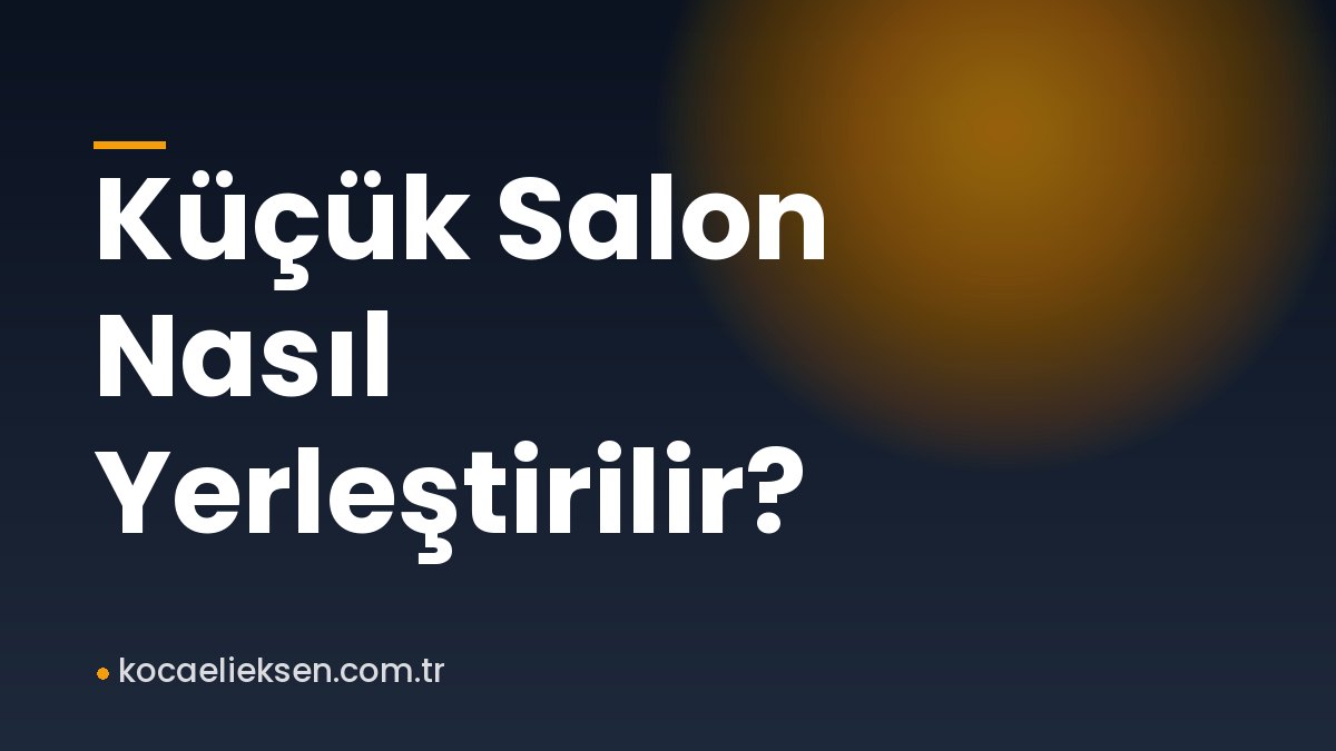 Küçük Salon Nasıl Yerleştirilir?
